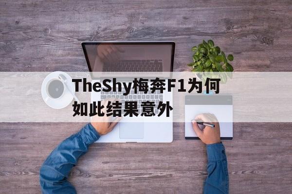 包含TheShy梅奔F1为何如此结果意外的词条